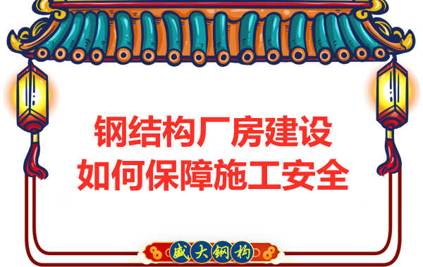 太原鋼結構廠房建設，如何保障施工安全