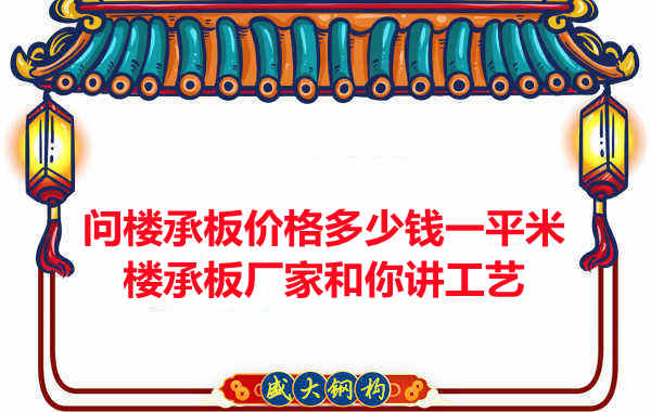 問樓承板價格多少錢一平米？樓承板廠家和你講工藝