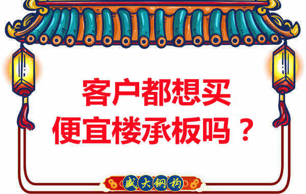 客戶都想買便宜樓承板？樓承板廠家陷入“自殺式”怪圈