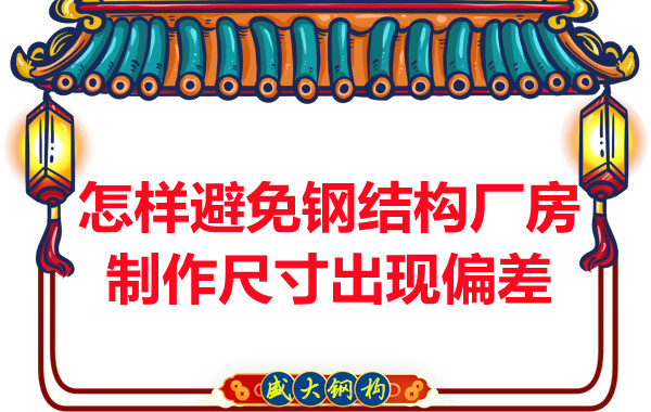 為了避免鋼結構廠房制作尺寸出現(xiàn)偏差，朔州鋼結構公司這么做