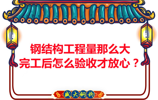 鋼結(jié)構(gòu)工程量那么大，完工后怎么驗(yàn)收才放心？