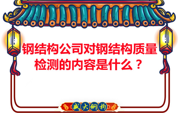 鋼結(jié)構(gòu)公司對鋼結(jié)構(gòu)質(zhì)量檢測的內(nèi)容是什么？