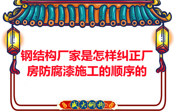 鋼結(jié)構(gòu)廠家：怎樣糾正廠房防腐漆施工的順序