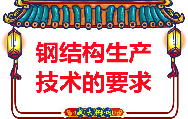 山西鋼結(jié)構(gòu)廠家對鋼結(jié)構(gòu)生產(chǎn)技術(shù)的要求