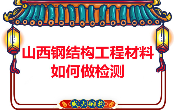 山西鋼結構工程材料如何做檢測