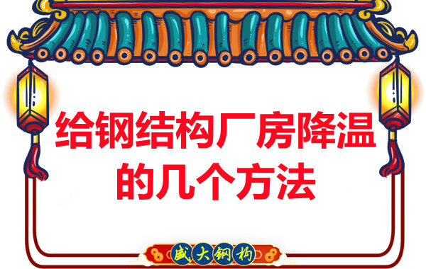 山西鋼結(jié)構(gòu)廠家：給鋼結(jié)構(gòu)廠房降溫的幾個(gè)方法