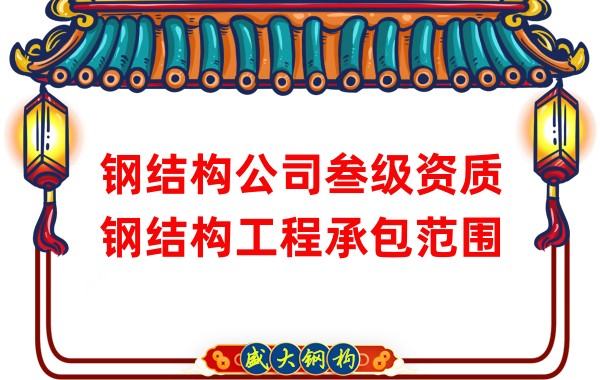 鋼結構公司叁級資質(zhì)鋼結構工程承包范圍