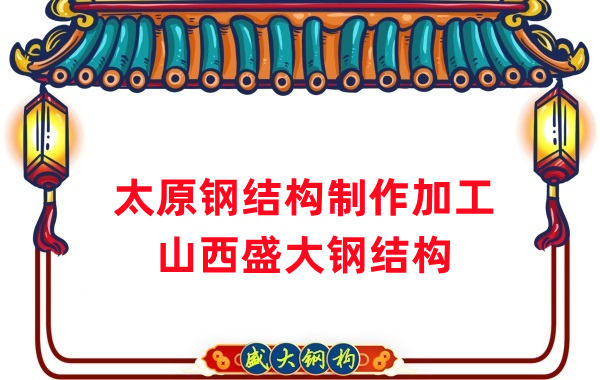 太原鋼結(jié)構(gòu)制作加工廠-27年老廠-兩大加工基地