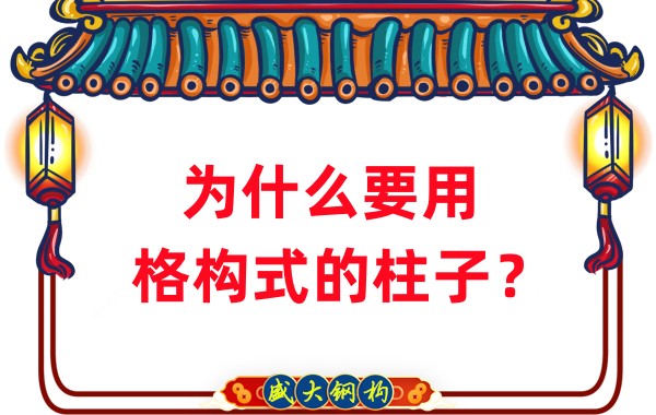 山西鋼結(jié)構(gòu)工廠：為什么要用格構(gòu)式的柱子？